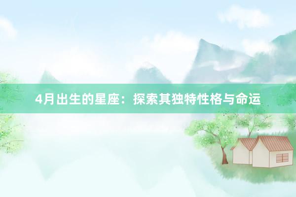 4月出生的星座：探索其独特性格与命运